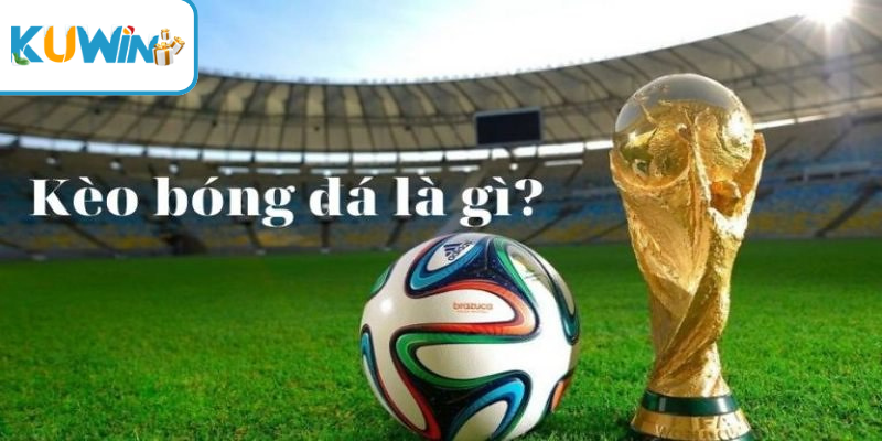 Các loại kèo bóng đá là gì ?