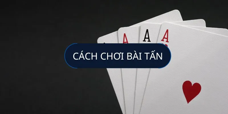 Cách chơi bài tấn hấp dẫn tại kuwin