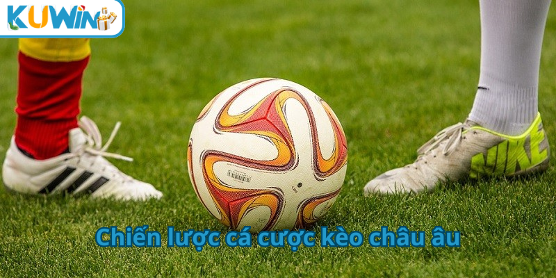 Chiến lược cá cược kèo châu âu