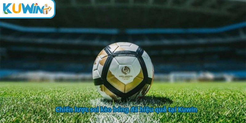 Chiến lược soi kèo bóng đá hiệu quả tại Kuwin