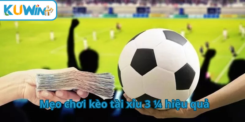 Mẹo chơi kèo tài xỉu 3 1/4 hiệu quả