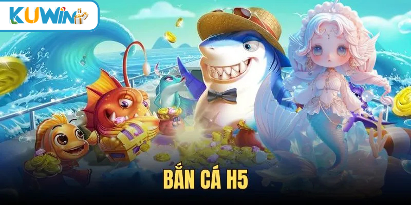 Tổng quan về bắn cá h5 kuwin