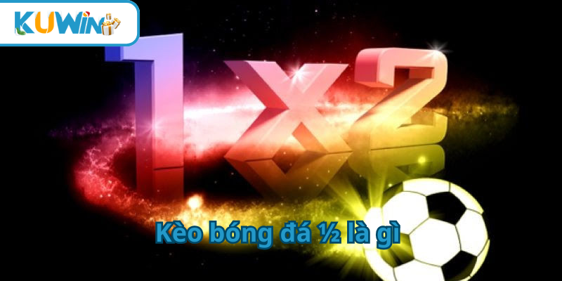 kèo bóng đá 1/2 là gì