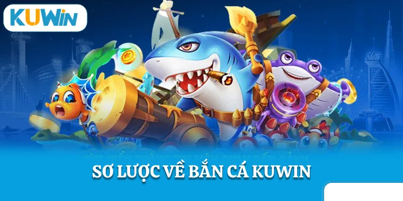 sơ lược bắn cá kuwin