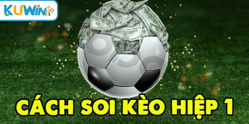 soi kèo hiệp 1 tại Kuwin để tối ưu chiến thắng
